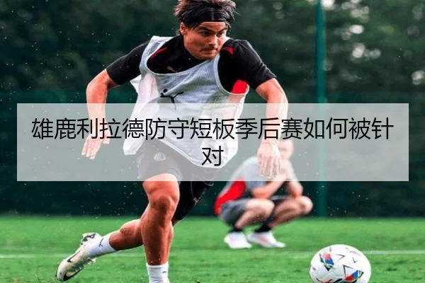 雄鹿利拉德防守短板季后赛如何被针对